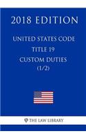 United States Code - Title 19 - Custom Duties (1/2) (2018 Edition)