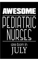 Awesome Pediatric Nurses Are Born in July: Funny Pediatric Nurse Gift Notebook