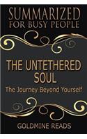 The Untethered Soul - Summarized for Busy People: The Journey Beyond Yourself