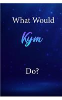 What Would Kym Do?