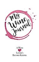 My Wine Journal a Wine Lover's Record Keeper: A Wine Diary & Companion for the Wine Connoisseur