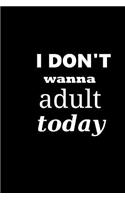 2019 Daily Planner I Don't Wanna Adult Today 384 Pages: (Notebook, Diary, Blank Book)(2019 Planners Calendars Organizers Datebooks Appointment Books Agendas)