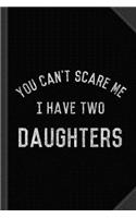 You Can't Scare Me I Have Two Daughters Journal Notebook