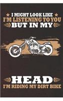 I Might Look Like I'm Listening to You But in My Head I'm Riding My Dirt Bike