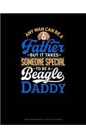 Any Man Can Be a Father But It Takes Someone Special to Be a Beagle Daddy: Graph Paper Notebook - 0.25 Inch (1/4) Squares