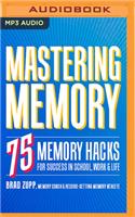 Mastering Memory: 75 Memory Hacks for Success in School, Work & Life