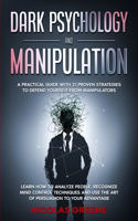 Dark Psychology and Manipulation: A practical guide with 21 proven strategies to defend yourself from manipulators; Learn how to analyze people, recognize mind control techniques and