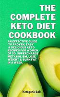 The Complete Keto Diet Cookbook: An Effective Guide To Proven Easy, And Delicious Keto Recipes For Women Of 50. Supercharge Metabolism, Lose Weight And Burn Fat in a week.