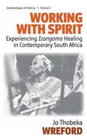 Working with Spirit: Experiencing Izangoma Healing in Contemporary South Africa(3 Epistemologies of Healing)