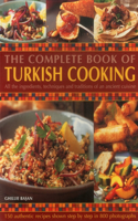 The Complete Book of Turkish Cooking: All the Ingredients, Techniques and Traditions of an Ancient Cuisine: 150 Authentic Recipes Shown Step by Step in 800 Photographs: All the Ingredients, Techniques and Traditions of an Ancient Cuisine: 150 Authentic Recipes Shown Step by Step in 800 Photographs