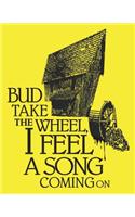 Bud Take the Wheel, I Feel a Song Coming On