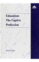 Education: The Captive Profession - Theory, Practice and Prospects for Achieving Improvements in Educational Outcomes