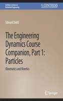 Engineering Dynamics Course Companion, Part 1: Particleskinematics and Kinetics