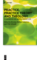 Practice, Practice Theory and Theology: Scandinavian and German Perspectives