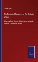 The Geological Evidences of The Antiquity of Man: With remarks on theories of the origin of species by variation. Third edition, revised