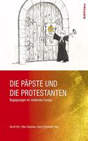 Die Papste Und Die Protestanten: Begegnungen Im Modernen Europa