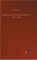 Canada and the States Recollections 1851 to 1886