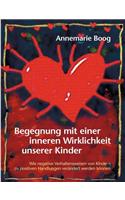 Begegnung mit einer inneren Wirklichkeit unserer Kinder: Wie negative Verhaltensweisen von Kindern zu positiven Handlungen verändert werden können(German)