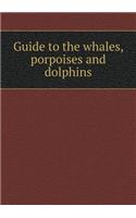 Guide to the Whales, Porpoises and Dolphins