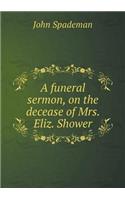 A funeral sermon, on the decease of Mrs. Eliz. Shower