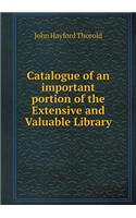 Catalogue of an Important Portion of the Extensive and Valuable Library