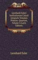 Leonhardi Euleri Institutionum Calculi Integralis Volumen Primum -Quartum, Volume 4 (Latin Edition)