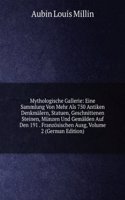 Mythologische Gallerie: Eine Sammlung Von Mehr Als 750 Antiken Denkmalern, Statuen, Geschnittenen Steinen, Munzen Und Gemalden Auf Den 191 . Franzosischen Ausg, Volume 2 (German Edition)