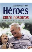 Heroes Entre Nosotros: Descubra y Disfrute El Tesoro de Los Adultos Mayores