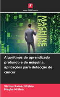 Algoritmos de aprendizado profundo e de máquina, aplicações para detecção de câncer