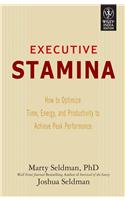 Executive Stamina: How To Optimize Time, Energy, And Productivity To Achieve Peak Performance