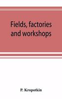 Fields, factories and workshops; or, Industry combined with agriculture and brain work with manual work