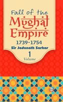 Fall of the Mughal Empire : 1739-1754 (Volume-1)