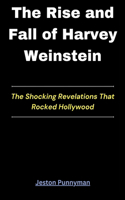 Rise and Fall of Harvey Weinstein: The Shocking Revelations That Rocked Hollywood