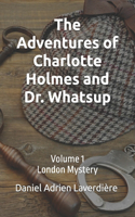 Adventures of Charlotte Holmes and Dr. Whatsup: Volume 1 London Mystery