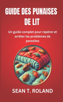 Guide Des Punaises de Lit: Un guide complet pour repérer et arrêter les problèmes de parasites