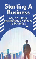 Starting A Business: How To Setup Bookkeeping System In Business: Maintain Bookkeeping System