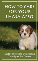 How To Care For Your Lhasa Apso: Guide To Successful Dog Training Techniques For Owners: Lhasa Apso Behavior Problems