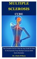 Multiple Sclerosis Cure: The Complete Doctors Step-By-Step Guide On How To Permanently Treat Multiple Sclerosis With Home Remedies