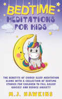 Bedtime Meditations for Kids: The benefits of guided sleep meditation along with a collection of bedtime stories for children to fall asleep quickly and reduce anxiety