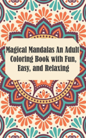 Magical Mandalas An Adult Coloring Book with Fun, Easy, and Relaxing
