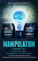 Manipulation: 2 Books in 1: Dark Psychology & How to Analyze People: Use NLP, Mental Models And Avoiding Gaslighting to Read Body Language, Boost Emotional Intell