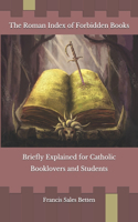 The Roman Index of Forbidden Books: Briefly Explained for Catholic Booklovers and Students