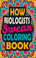 How Biologists Swear Coloring Book: A Swear Coloring Book Gift for Biologists-8.5x11 Inches 50 Unique Design of Swear Words Illustration Coloring Book for Biologists