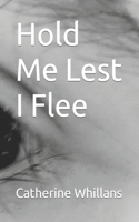 Hold Me Lest I Flee