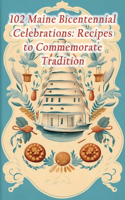 102 Maine Bicentennial Celebrations: Recipes to Commemorate Tradition