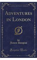 Adventures in London (Classic Reprint): (English)