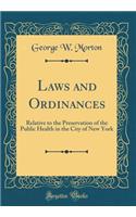 Laws and Ordinances: Relative to the Preservation of the Public Health in the City of New York (Classic Reprint)