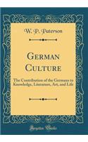 German Culture: The Contribution of the Germans to Knowledge, Literature, Art, and Life (Classic Reprint): The Contribution of the Germans to Knowledge, Literature, Art, and Life (Classic Reprint)