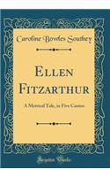 Ellen Fitzarthur: A Metrical Tale, in Five Cantos (Classic Reprint)