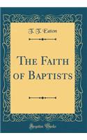 The Faith of Baptists (Classic Reprint)